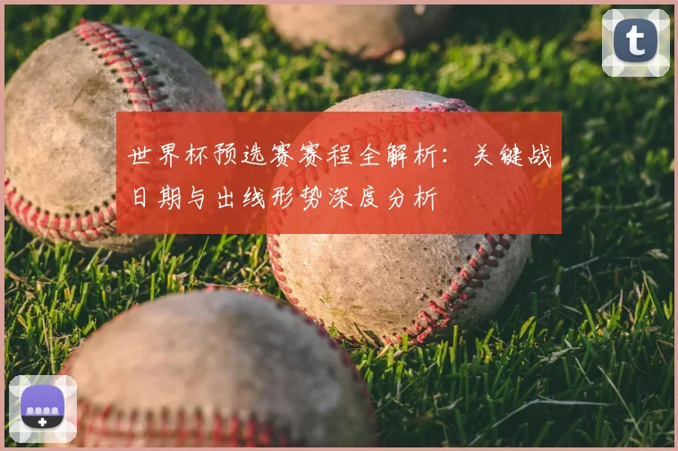 世界杯预选赛赛程全解析：关键战日期与出线形势深度分析