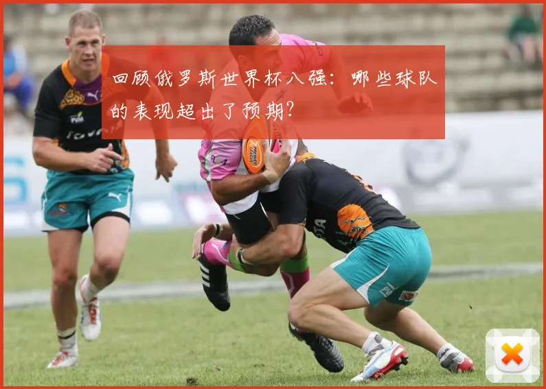 回顾俄罗斯世界杯八强：哪些球队的表现超出了预期？
