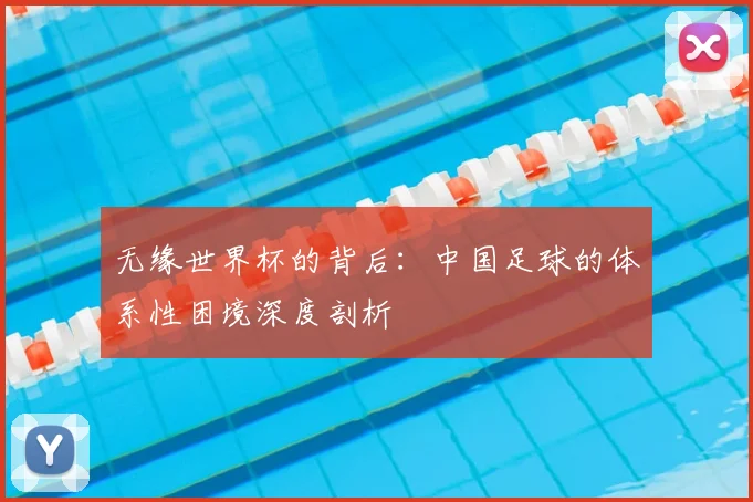 无缘世界杯的背后：中国足球的体系性困境深度剖析