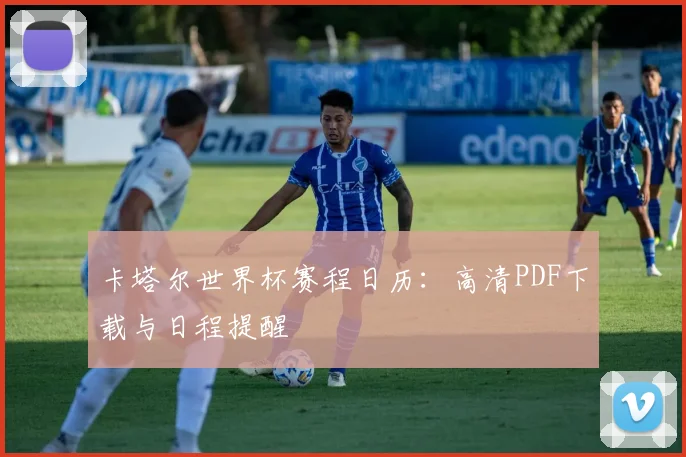 卡塔尔世界杯赛程日历:高清PDF下载与日程提醒