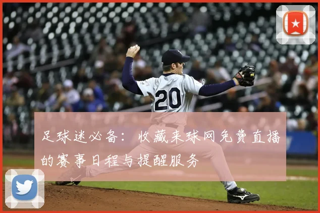 足球迷必备：收藏来球网免费直播的赛事日程与提醒服务