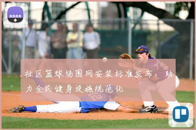 社区篮球场围网安装标准发布，助力全民健身设施规范化